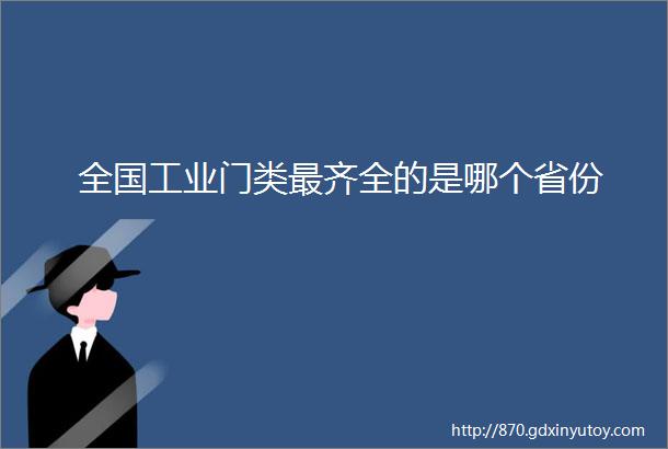 全国工业门类最齐全的是哪个省份